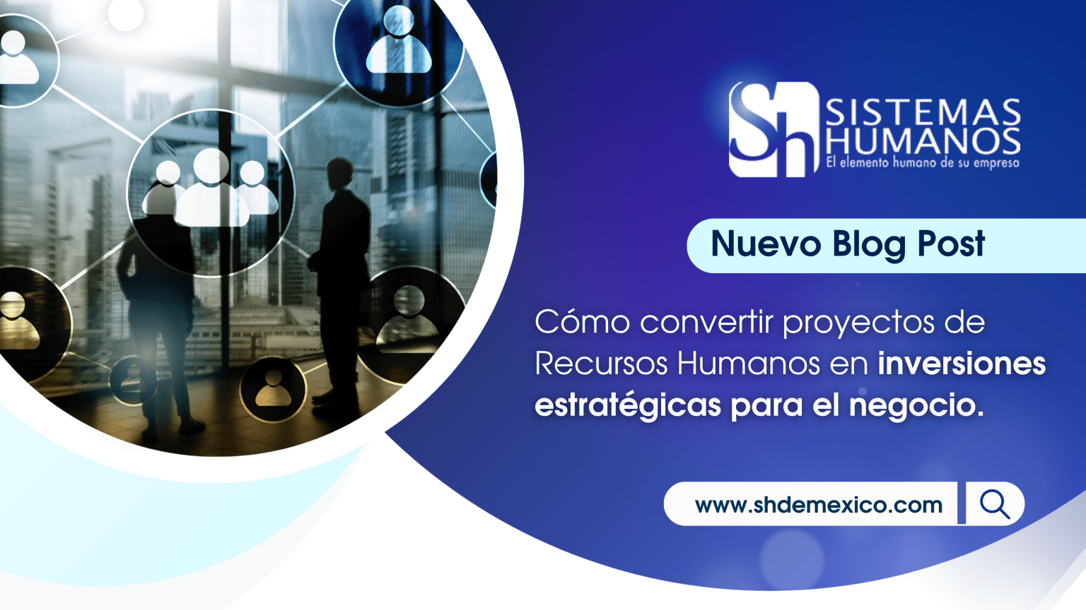 Cómo convertir proyectos de Recursos Humanos en inversiones estratégicas para el negocio.